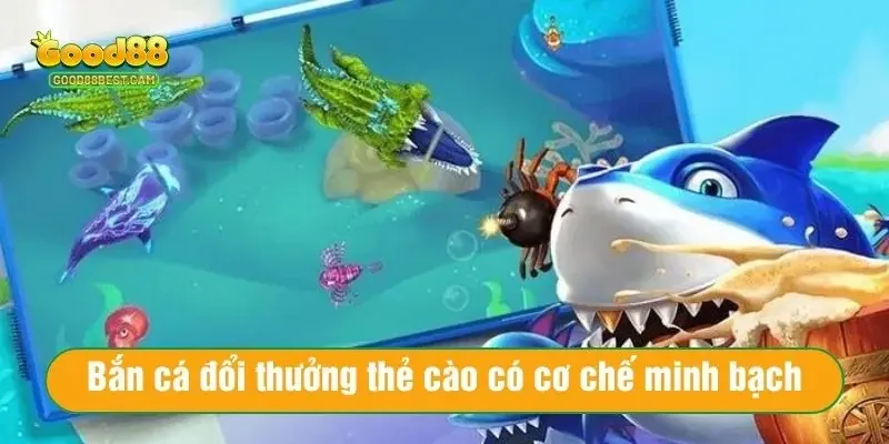 Bắn cá đổi thưởng thẻ cào có cơ chế đổi thưởng minh bạch