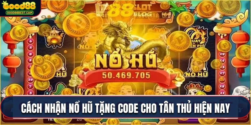 Cách nhận nổ hũ tặng code cho tân thủ hiện nay cực kỳ đơn giản