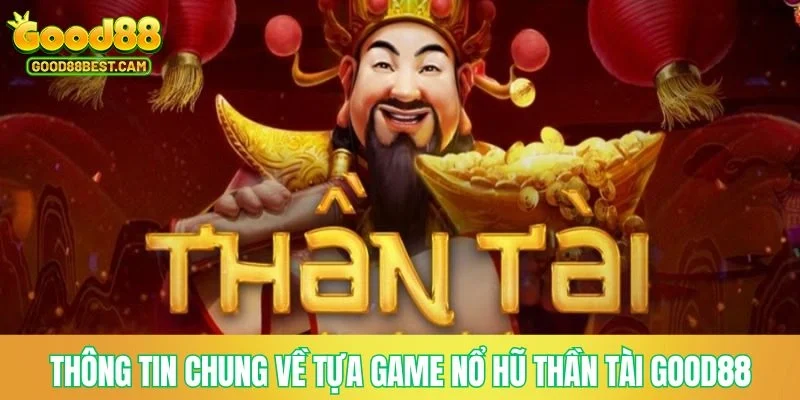 Thông tin chung về tựa game nổ hũ thần tài GOOD88