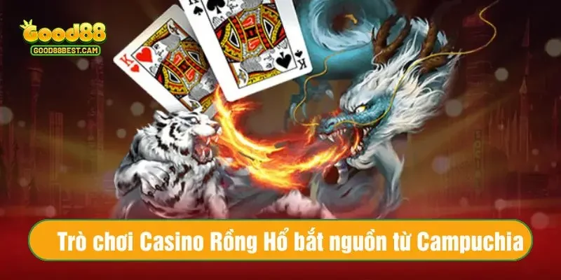 Trò chơi Casino Rồng Hổ bắt nguồn từ Campuchia